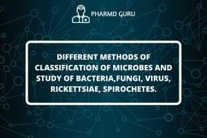 DIFFERENT METHODS OF CLASSIFICATION OF MICROBES AND STUDY OF BACTERIA,FUNGI, VIRUS, RICKETTSIAE, SPIROCHETES.