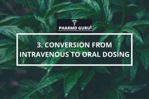 CONVERSION FROM INTRAVENOUS TO ORAL DOSING