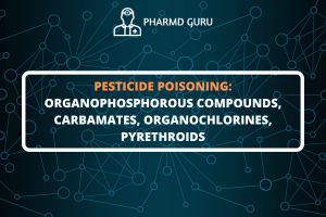 PESTICIDE POISONING ORGANOPHOSPHOROUS COMPOUNDS, CARBAMATES, ORGANOCHLORINES, PYRETHROIDS