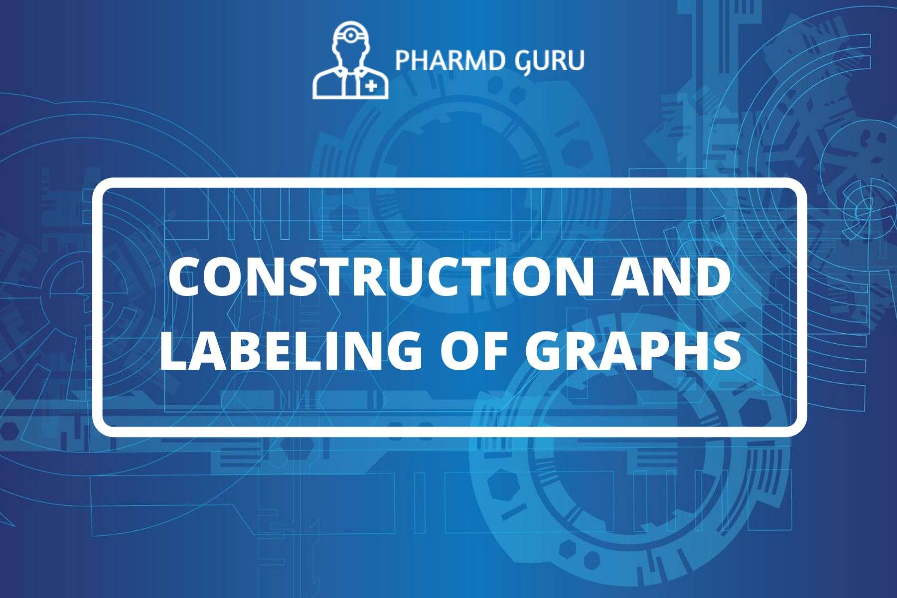 11. CONSTRUCTION AND LABELING OF GRAPHS - PHARMD GURU