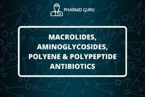 MACROLIDES, AMINOGLYCOSIDES, POLYENE & POLYPEPTIDE ANTIBIOTICS