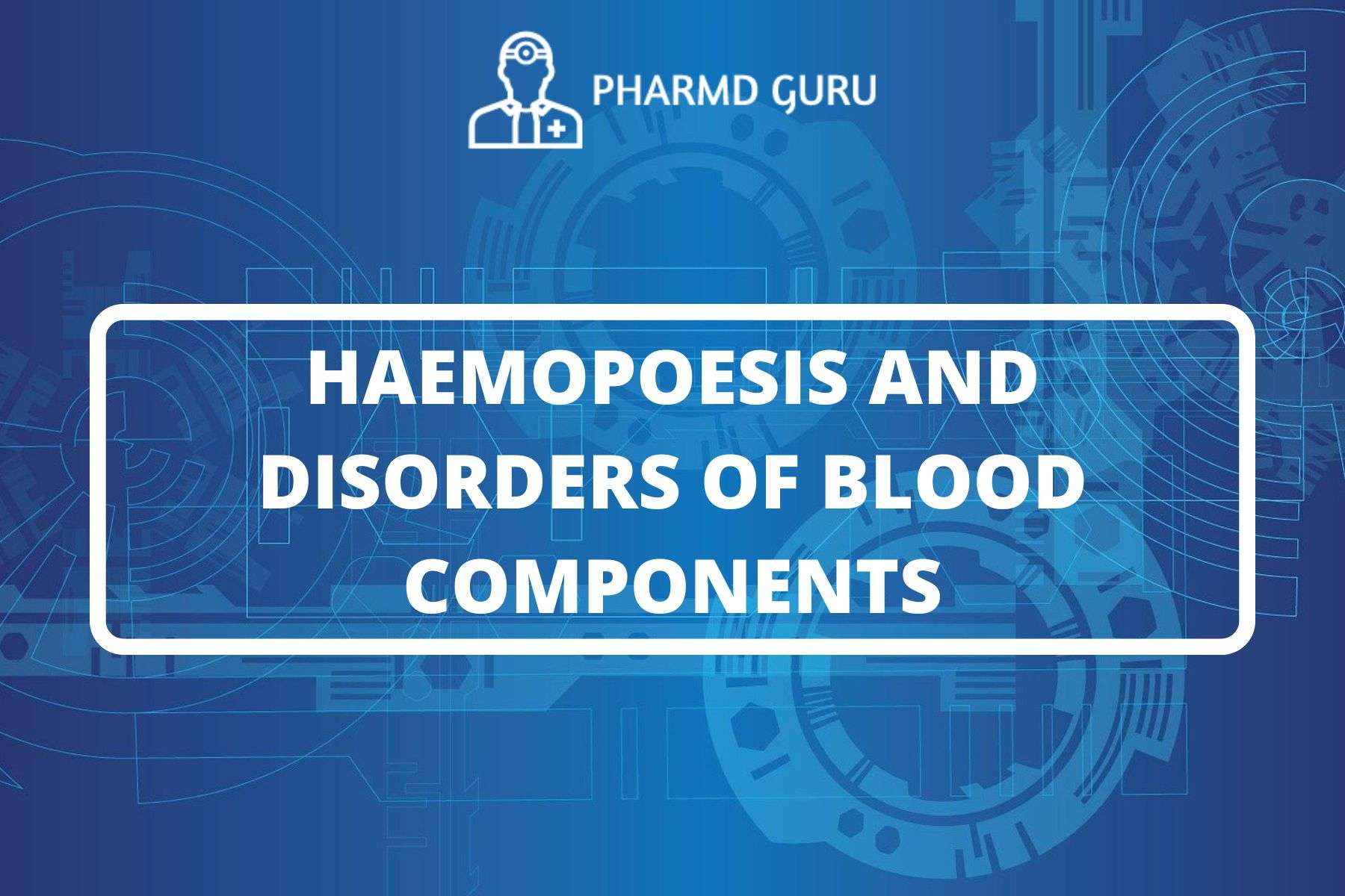 7. HAEMOPOESIS AND DISORDERS OF BLOOD COMPONENTS - PHARMD GURU