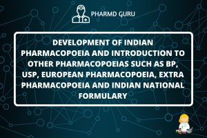 DEVELOPMENT OF INDIAN PHARMACOPOEIA AND INTRODUCTION TO OTHER PHARMACOPOEIAS SUCH AS BP, USP, EUROPEAN PHARMACOPOEIA, EXTRA PHARMACOPOEIA AND INDIAN NATIONAL FORMULARY