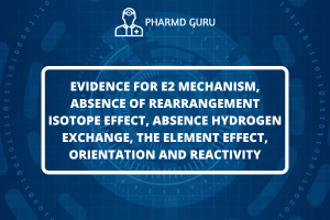 Evidence for E2 mechanism, absence of rearrangement isotope effect, absence hydrogen exchange, the element effect, orientation and reactivity
