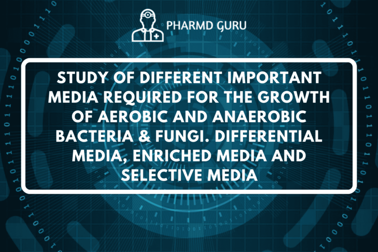 STUDY OF DIFFERENT IMPORTANT MEDIA REQUIRED FOR THE GROWTH OF AEROBIC AND ANAEROBIC BACTERIA & FUNGI. DIFFERENTIAL MEDIA, ENRICHED MEDIA AND SELECTIVE MEDIA