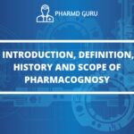 INTRODUCTION, DEFINITION, HISTORY AND SCOPE OF PHARMACOGNOSY