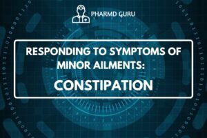 RESPONDING TO SYMPTOMS OF MINOR AILMENTS - CONSTIPATION