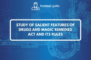 STUDY OF SALIENT FEATURES OF DRUGS AND MAGIC REMEDIES ACT AND ITS RULES