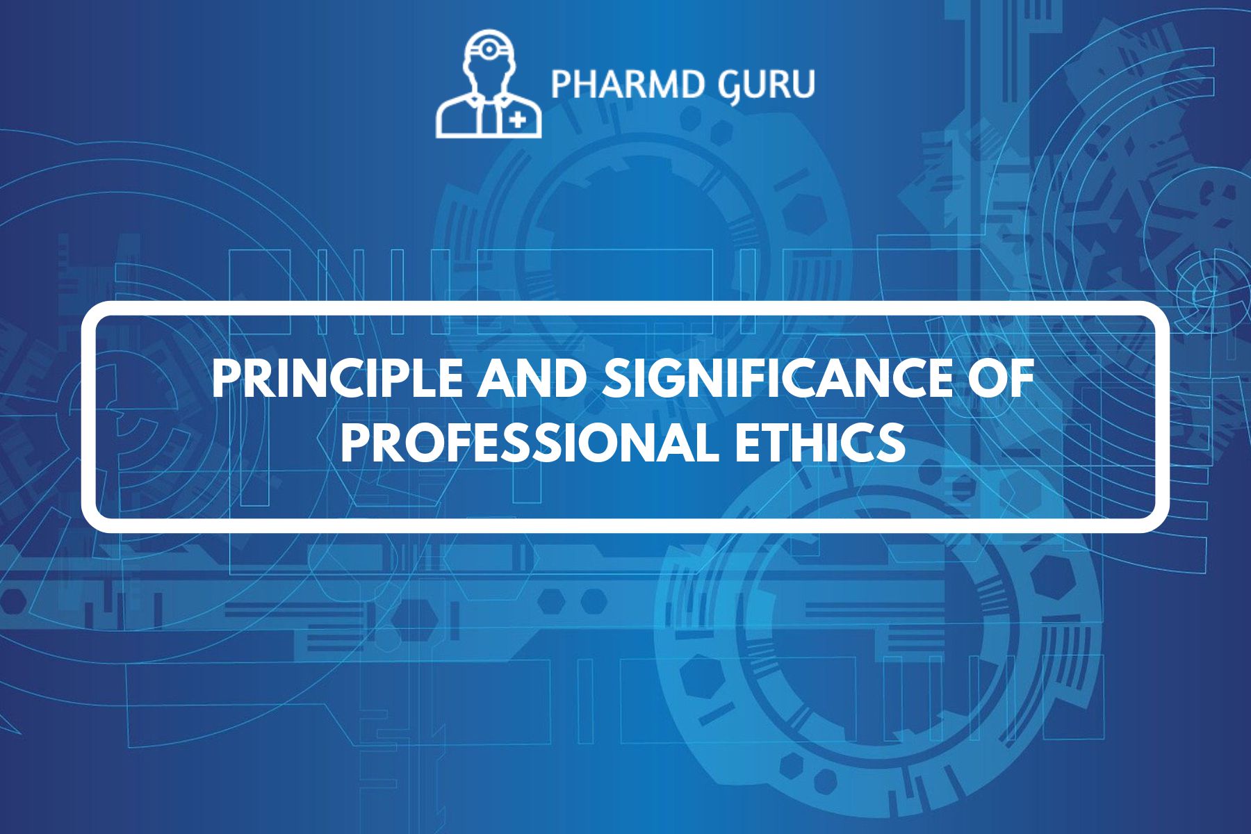 2. PRINCIPLE AND SIGNIFICANCE OF PROFESSIONAL ETHICS - PHARMD GURU