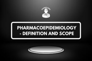 PHARMACOEPIDEMIOLOGY - DEFINITION AND SCOPE