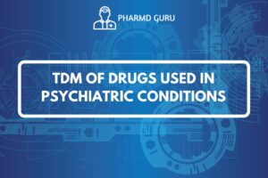 TDM OF DRUGS USED IN PSYCHIATRIC CONDITIONS