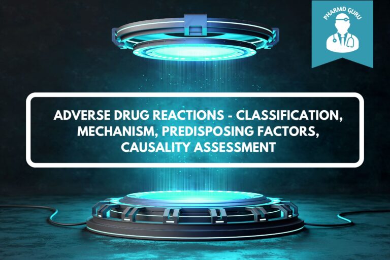 ADVERSE DRUG REACTIONS - CLASSIFICATION, MECHANISM, PREDISPOSING FACTORS, CAUSALITY ASSESSMENT